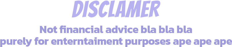 Disclaimer: Not financial advice bla bla bla purely for enterntaiment purposes ape ape ape